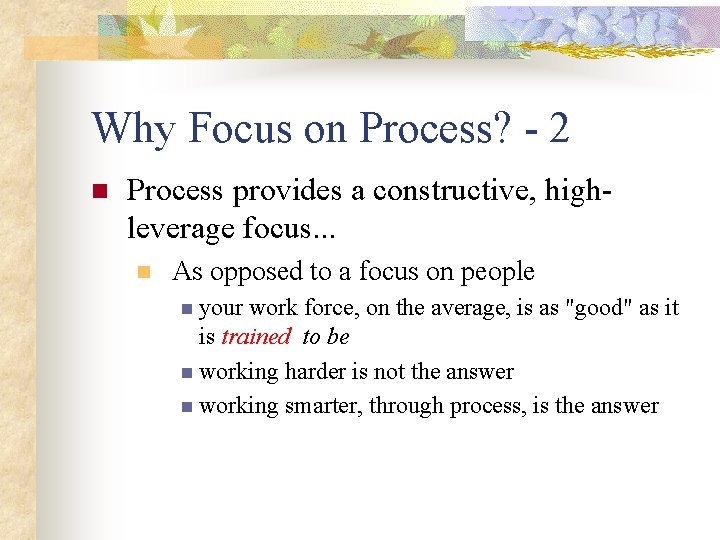 Why Focus on Process? - 2 n Process provides a constructive, highleverage focus. .