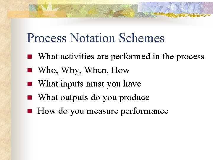 Process Notation Schemes n n n What activities are performed in the process Who,