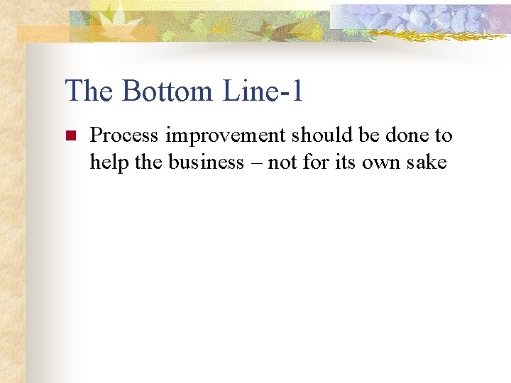 The Bottom Line-1 n Process improvement should be done to help the business –