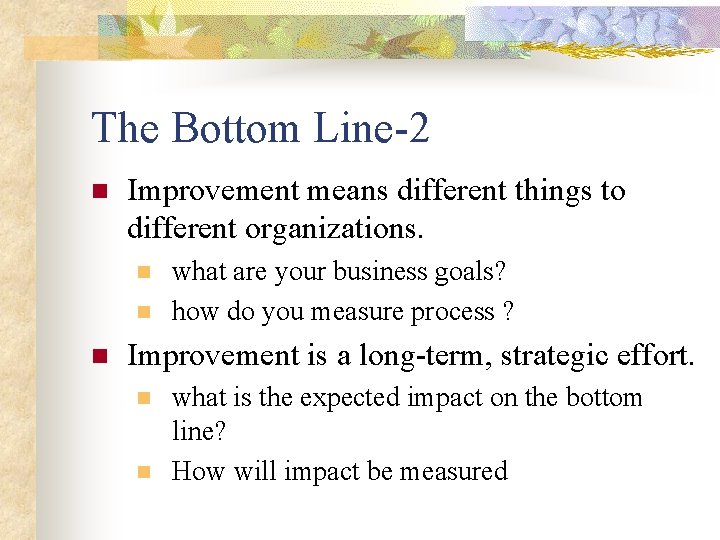 The Bottom Line-2 n Improvement means different things to different organizations. n n n