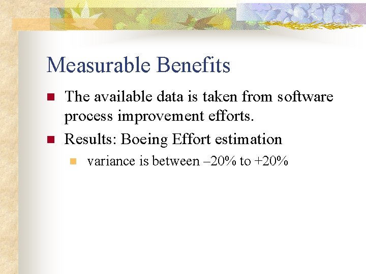 Measurable Benefits n n The available data is taken from software process improvement efforts.