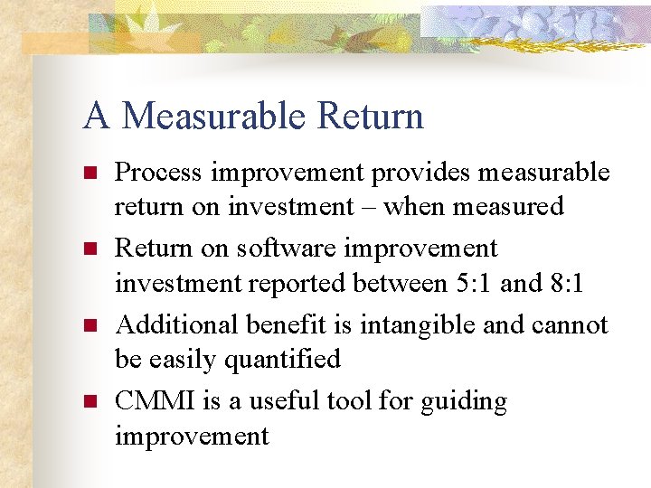 A Measurable Return n n Process improvement provides measurable return on investment – when