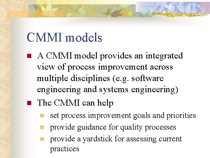 CMMI models n n A CMMI model provides an integrated view of process improvement