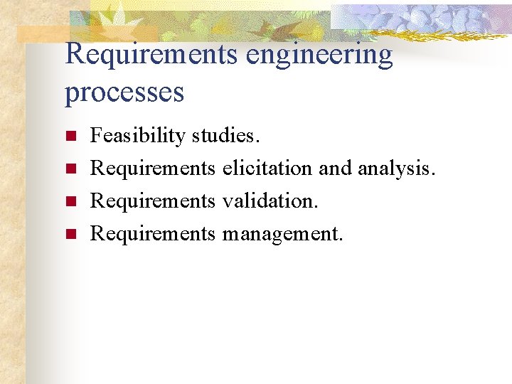 Requirements engineering processes n n Feasibility studies. Requirements elicitation and analysis. Requirements validation. Requirements