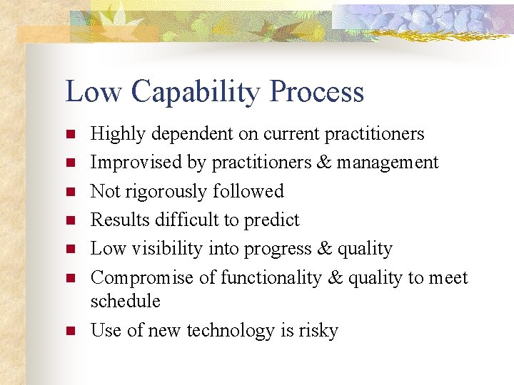 Low Capability Process n n n n Highly dependent on current practitioners Improvised by