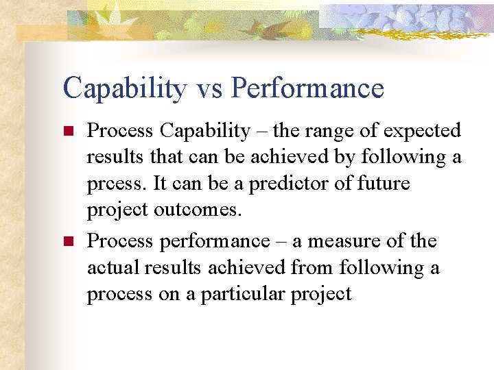 Capability vs Performance n n Process Capability – the range of expected results that