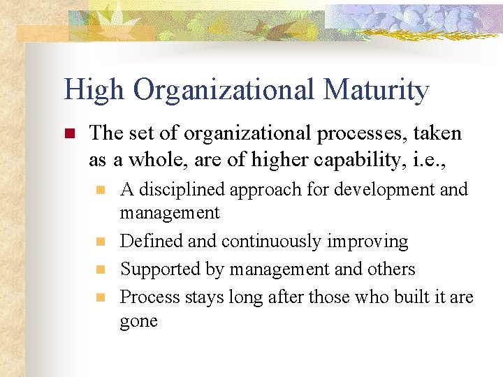 High Organizational Maturity n The set of organizational processes, taken as a whole, are