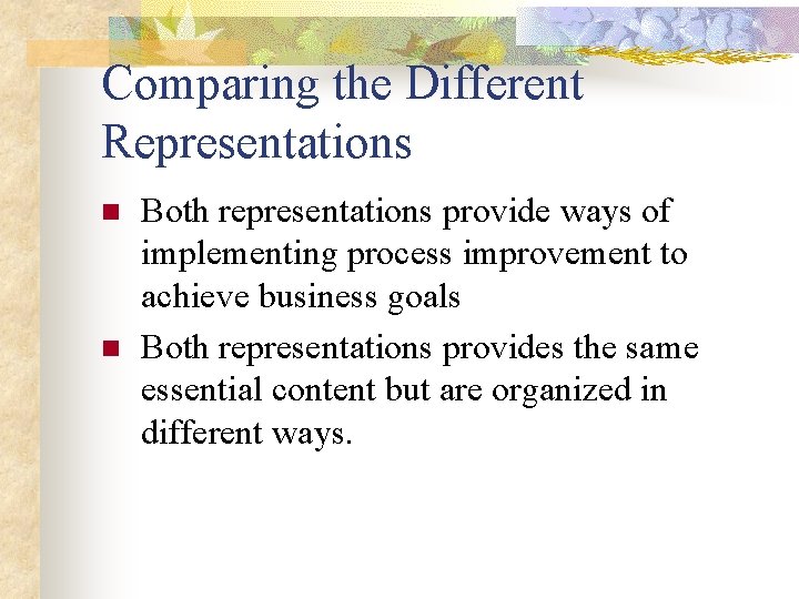 Comparing the Different Representations n n Both representations provide ways of implementing process improvement