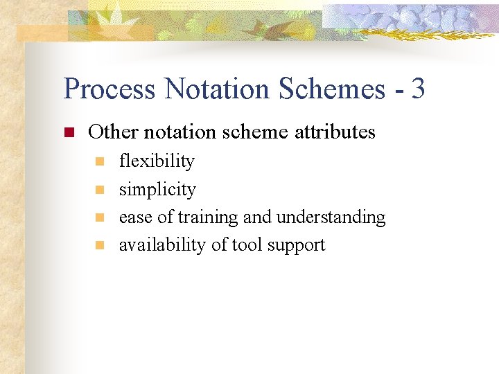 Process Notation Schemes - 3 n Other notation scheme attributes n n flexibility simplicity