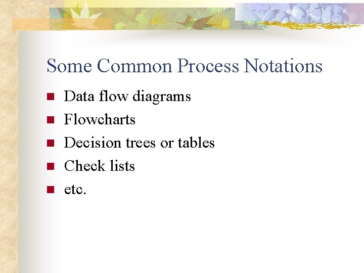 Some Common Process Notations n n n Data flow diagrams Flowcharts Decision trees or