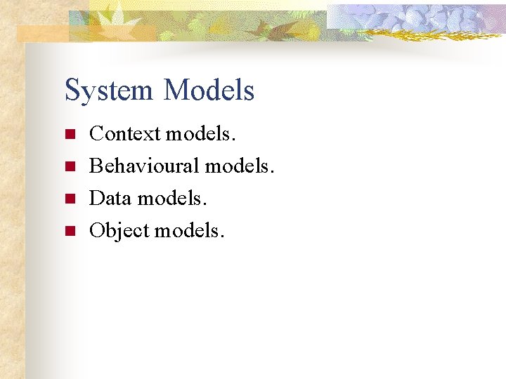 System Models n n Context models. Behavioural models. Data models. Object models. 