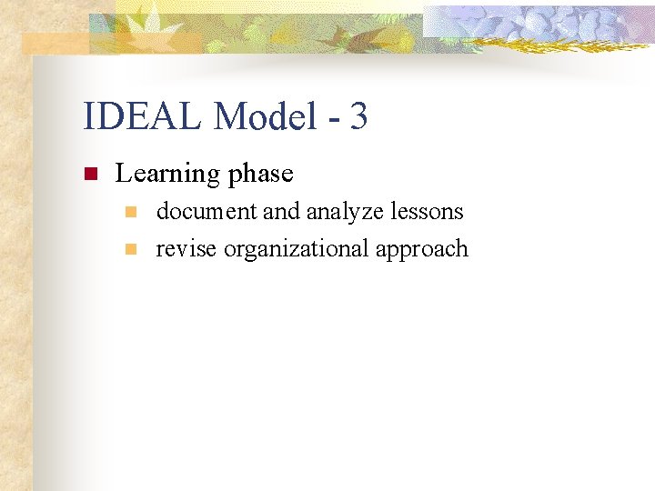 IDEAL Model - 3 n Learning phase n n document and analyze lessons revise