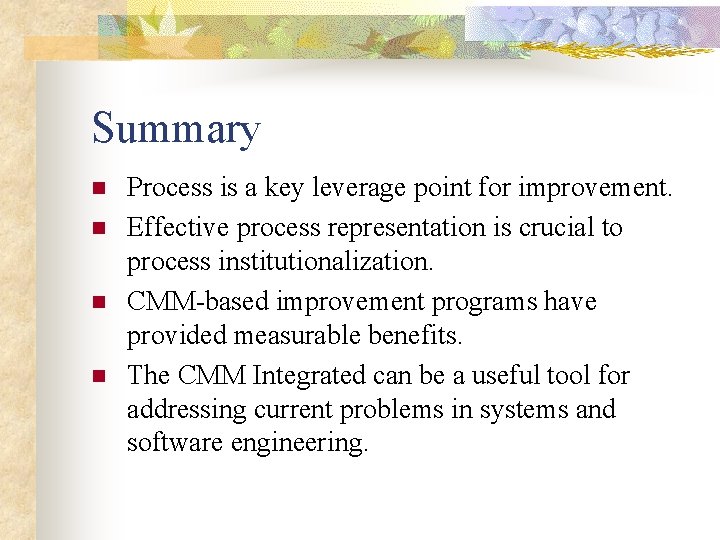 Summary n n Process is a key leverage point for improvement. Effective process representation