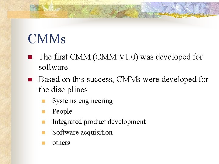 CMMs n n The first CMM (CMM V 1. 0) was developed for software.