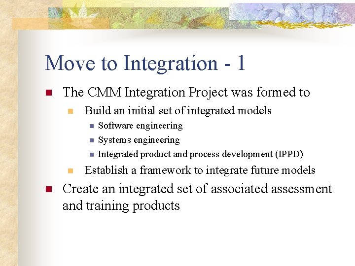 Move to Integration - 1 n The CMM Integration Project was formed to n