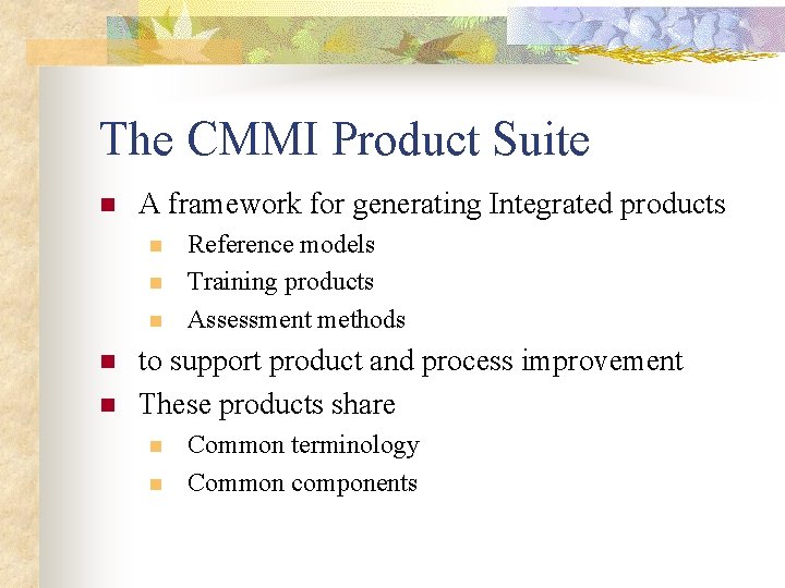 The CMMI Product Suite n A framework for generating Integrated products n n n