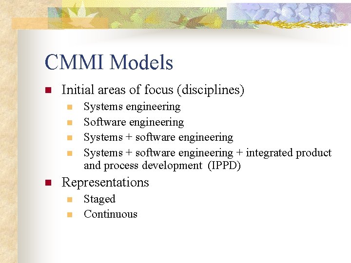 CMMI Models n Initial areas of focus (disciplines) n n n Systems engineering Software