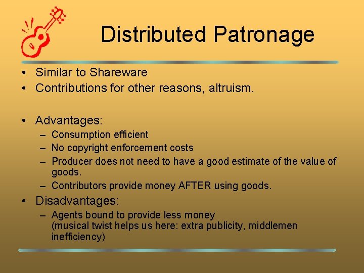 Distributed Patronage • Similar to Shareware • Contributions for other reasons, altruism. • Advantages: