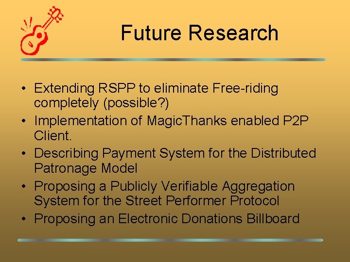 Future Research • Extending RSPP to eliminate Free-riding completely (possible? ) • Implementation of