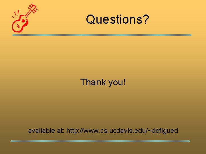 Questions? Thank you! available at: http: //www. cs. ucdavis. edu/~defigued 