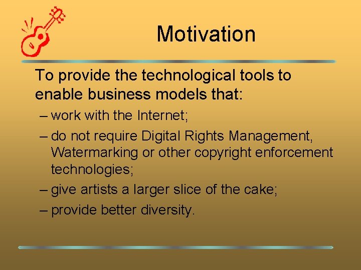 Motivation To provide the technological tools to enable business models that: – work with