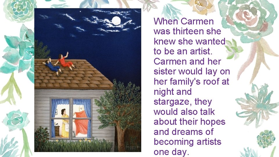 When Carmen was thirteen she knew she wanted to be an artist. Carmen and