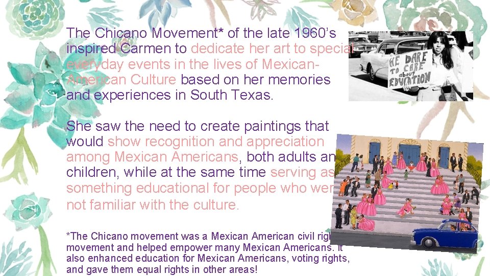 The Chicano Movement* of the late 1960’s inspired Carmen to dedicate her art to