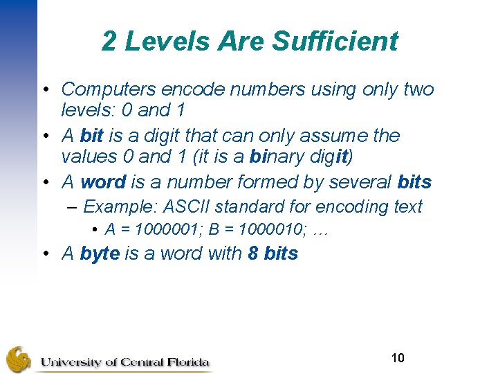 2 Levels Are Sufficient • Computers encode numbers using only two levels: 0 and