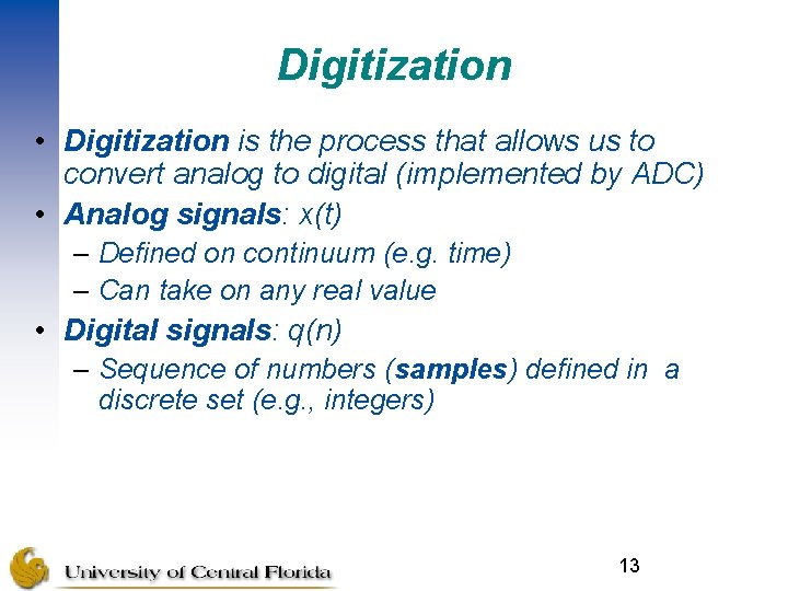 Digitization • Digitization is the process that allows us to convert analog to digital
