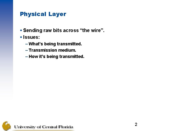 Physical Layer Sending raw bits across “the wire”. Issues: – What’s being transmitted. –