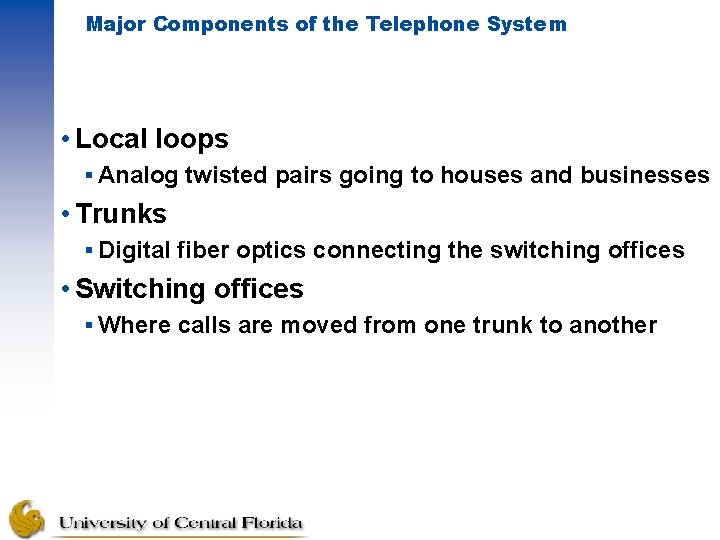Major Components of the Telephone System • Local loops § Analog twisted pairs going