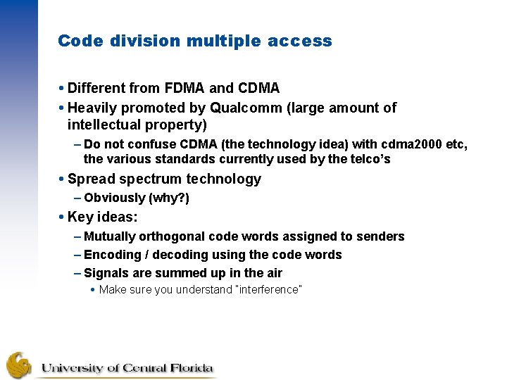 Code division multiple access Different from FDMA and CDMA Heavily promoted by Qualcomm (large
