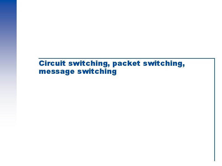 Circuit switching, packet switching, message switching 