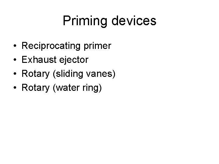 Priming devices • • Reciprocating primer Exhaust ejector Rotary (sliding vanes) Rotary (water ring)