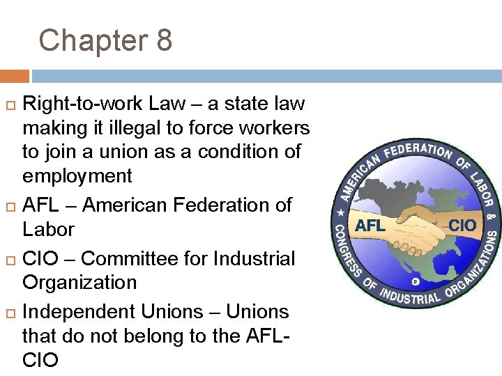 Chapter 8 Right-to-work Law – a state law making it illegal to force workers