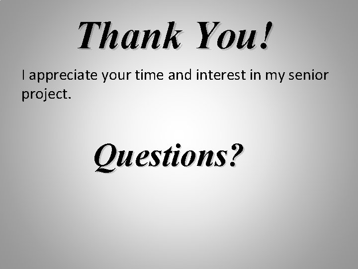 Thank You! I appreciate your time and interest in my senior project. Questions? 