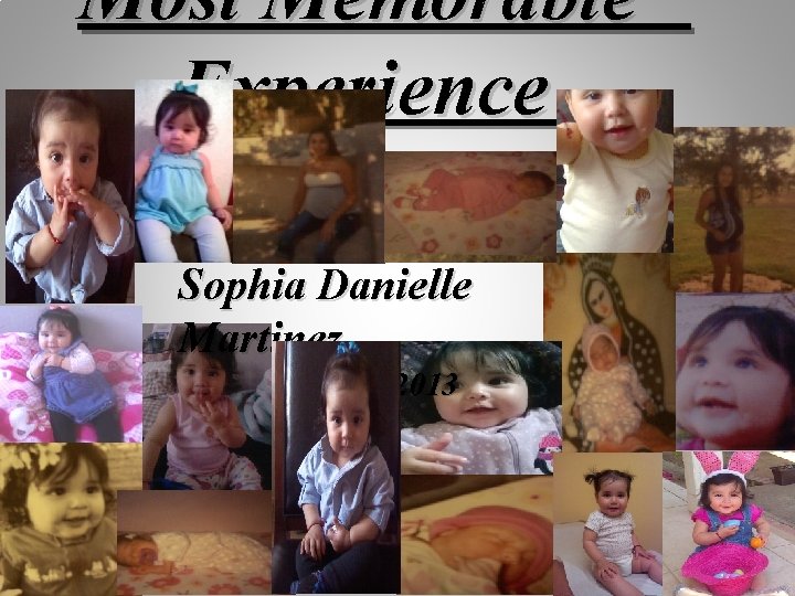 Most Memorable Experience Sophia Danielle Martinez July 26, 2013 