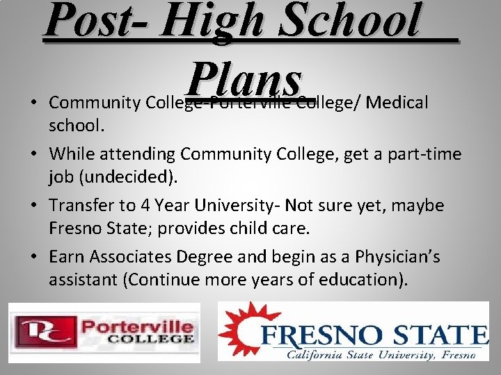 Post- High School Plans • Community College-Porterville College/ Medical school. • While attending Community