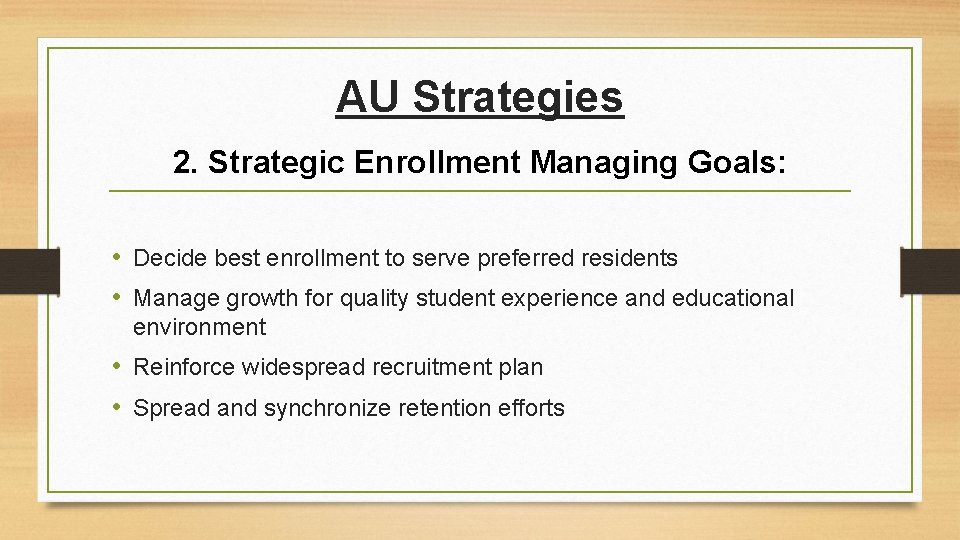 AU Strategies 2. Strategic Enrollment Managing Goals: • Decide best enrollment to serve preferred