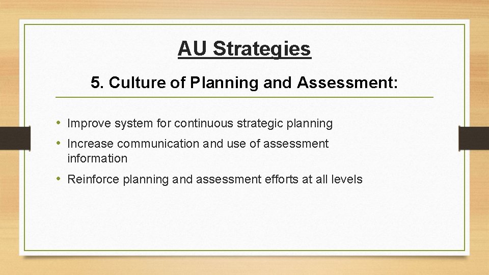 AU Strategies 5. Culture of Planning and Assessment: • Improve system for continuous strategic