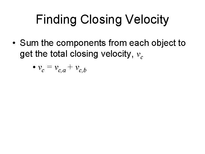Finding Closing Velocity • Sum the components from each object to get the total