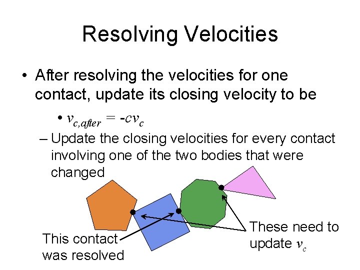 Resolving Velocities • After resolving the velocities for one contact, update its closing velocity