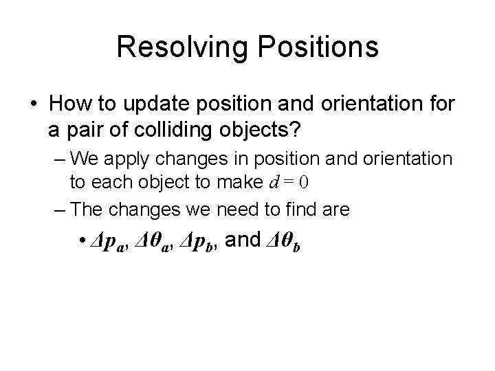 Resolving Positions • How to update position and orientation for a pair of colliding