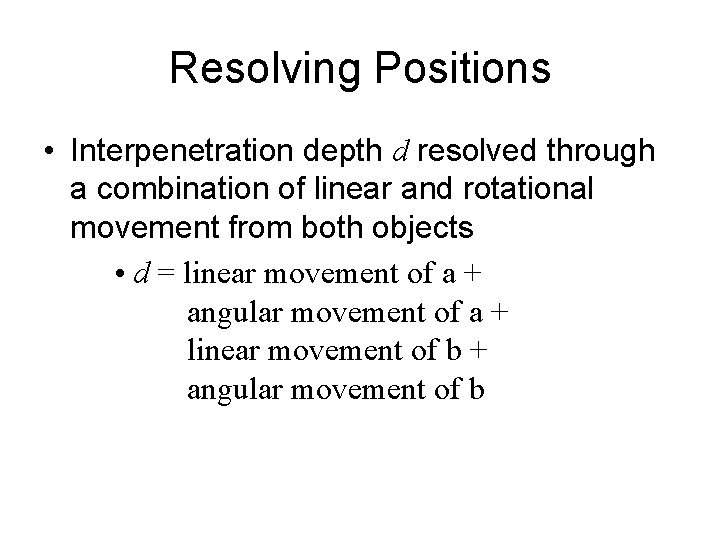 Resolving Positions • Interpenetration depth d resolved through a combination of linear and rotational