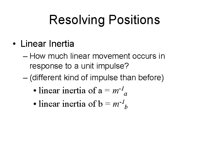 Resolving Positions • Linear Inertia – How much linear movement occurs in response to