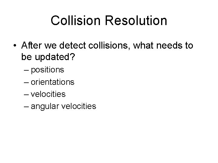 Collision Resolution • After we detect collisions, what needs to be updated? – positions