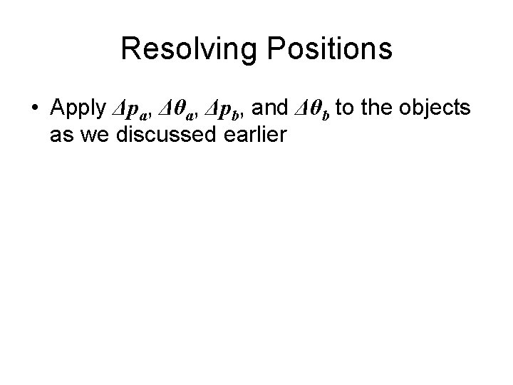 Resolving Positions • Apply Δpa, Δθa, Δpb, and Δθb to the objects as we