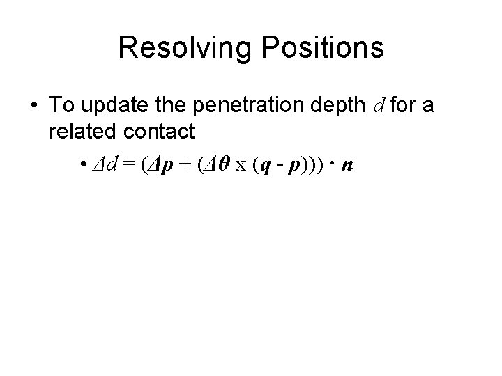 Resolving Positions • To update the penetration depth d for a related contact •