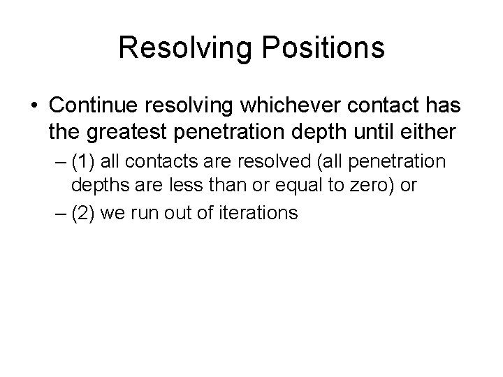 Resolving Positions • Continue resolving whichever contact has the greatest penetration depth until either
