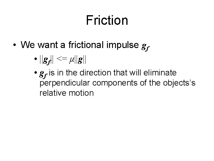 Friction • We want a frictional impulse gf • ||gf|| <= μ||g|| • gf